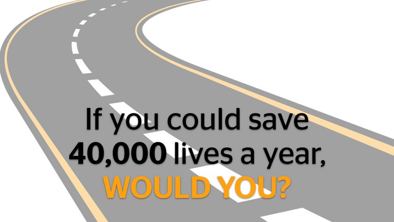 If you could save 40,0000 lives a year, would you?